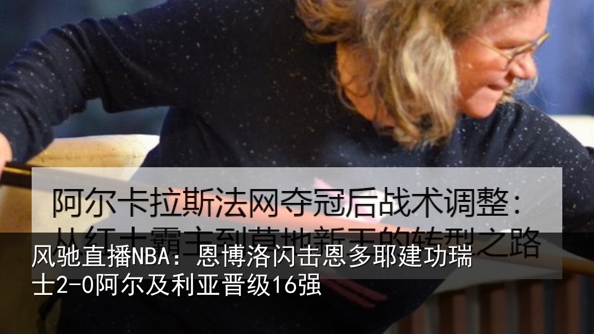 风驰直播NBA：恩博相关情况瑞士相关情况