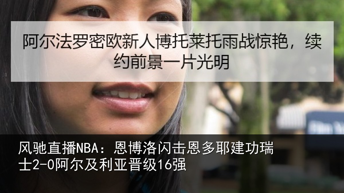 风驰直播NBA：恩博洛闪击恩多耶建功瑞士2-0阿尔及利亚晋级16强