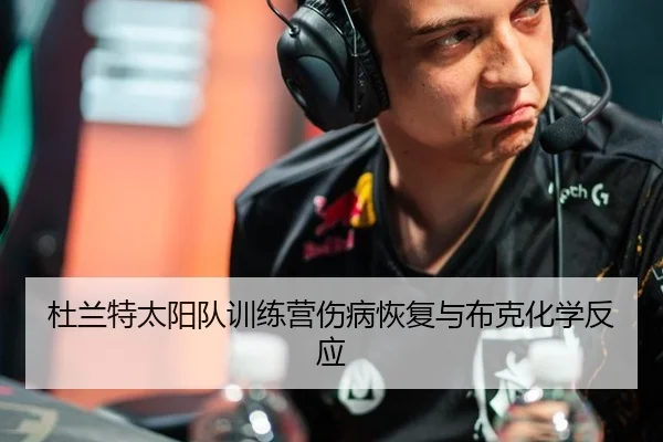 杜兰特太阳队训练营伤病恢复与布克化学反应