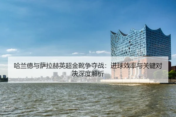 ha-lan-de-yu-sa-la-he-ying-chao-jin-xue-zheng-duo-zhan-jin-qiu-xiao-lv-yu-guan-jian-dui-jue-shen-du-jie-xi-2-232.jpg