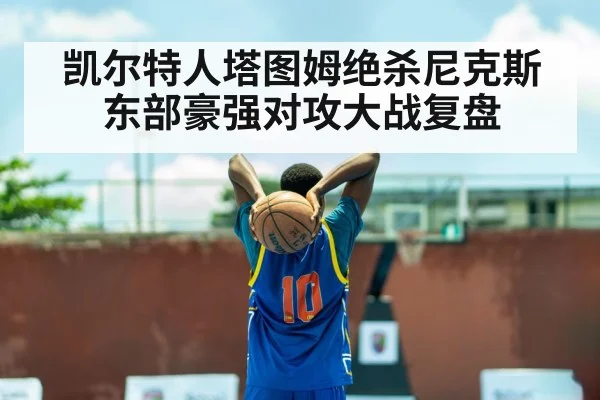 凯尔特人塔图姆绝杀尼克斯东部豪强对攻大战复盘